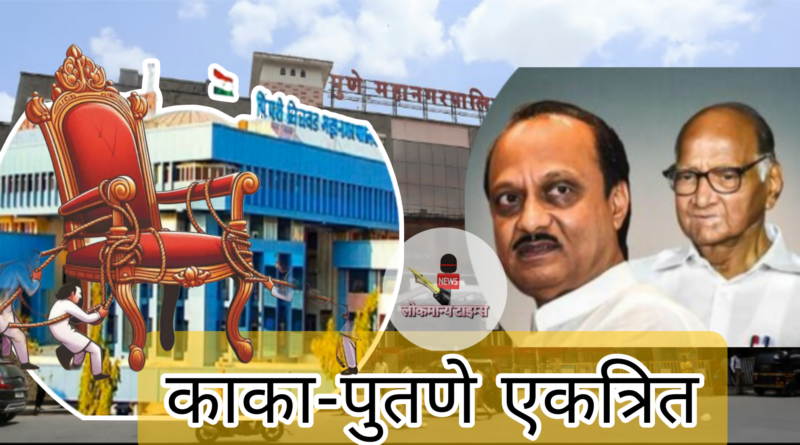 पिंपरी-चिंचवड पाठोपाठ पुण्यात ही काका-पुतणे महापालिका निवडणुकीसाठी एकत्रित